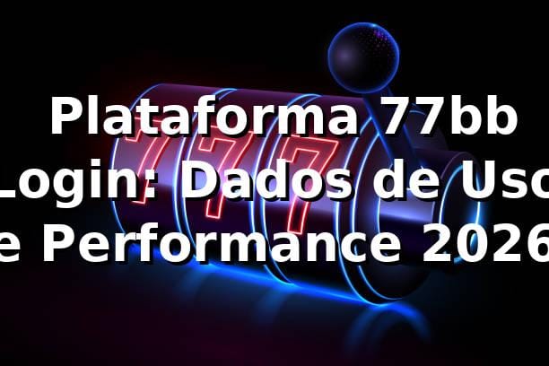 📊 Plataforma 77bb Login: Dados de Uso e Performance 2026