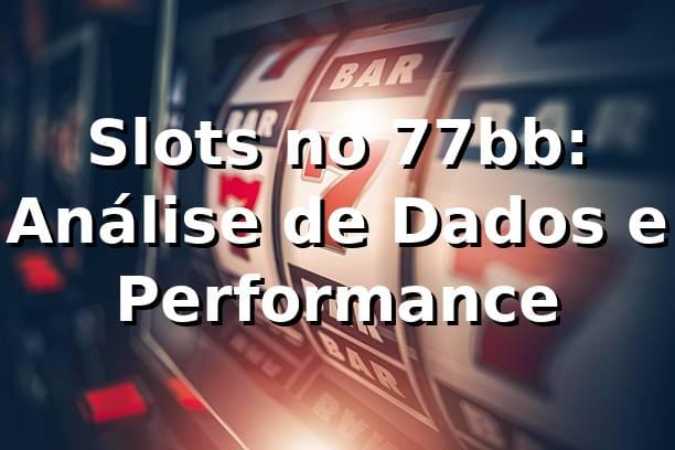 Slots no 77bb: Análise de Dados e Performance 📊